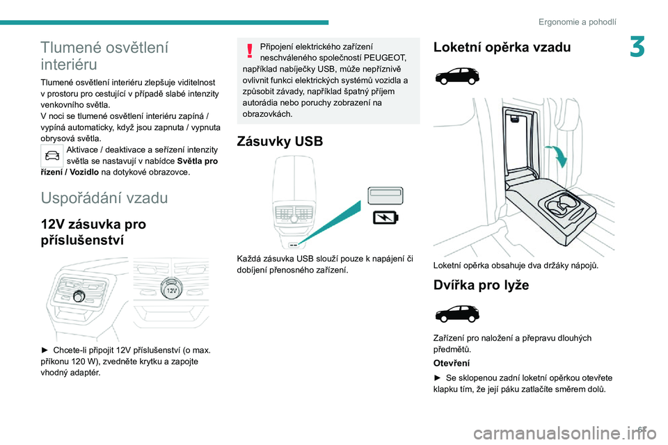 PEUGEOT 5008 2021 Návod na použití (in Czech) 67
Ergonomie a pohodlí
3Tlumené osvětlení interiéru
Tlumené osvětlení interiéru zlepšuje viditelnost v prostoru pro cestující v případě slabé intenzity venkovního světla.V noci se t PEUGEOT 5008 2021 Návod na použití (in Czech) 67
Ergonomie a pohodlí
3Tlumené osvětlení interiéru
Tlumené osvětlení interiéru zlepšuje viditelnost v prostoru pro cestující v případě slabé intenzity venkovního světla.V noci se t
