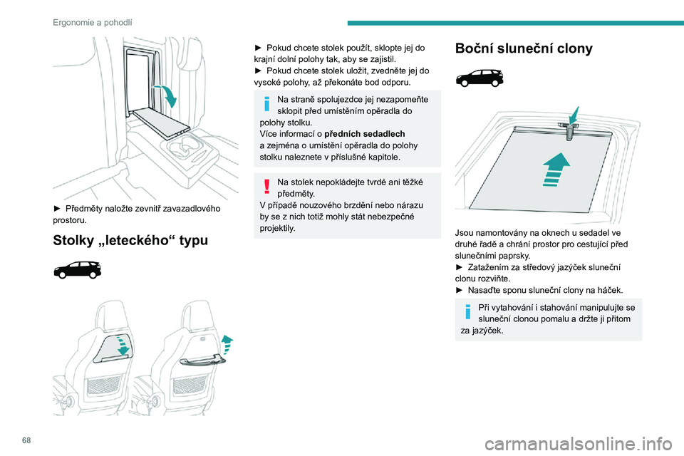 PEUGEOT 5008 2021 Návod na použití (in Czech) 68
Ergonomie a pohodlí
► Předměty naložte zevnitř zavazadlového prostoru.
Stolky „leteckého“ typu
► Pokud chcete stolek použít, sklopte jej do
krajní dolní polohy tak, aby PEUGEOT 5008 2021 Návod na použití (in Czech) 68
Ergonomie a pohodlí
► Předměty naložte zevnitř zavazadlového prostoru.
Stolky „leteckého“ typu
► Pokud chcete stolek použít, sklopte jej do
krajní dolní polohy tak, aby
