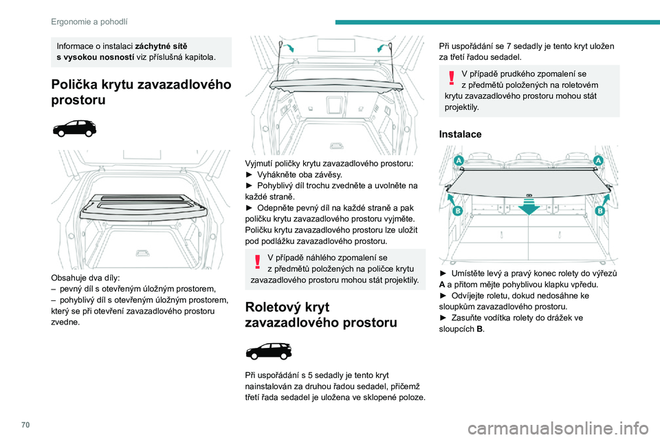 PEUGEOT 5008 2021 Návod na použití (in Czech) 70
Ergonomie a pohodlí
Informace o instalaci záchytné sítě s vysokou nosností viz příslušná kapitola.
Polička krytu zavazadlového
prostoru
Obsahuje dva díly:– pevný díl s ote PEUGEOT 5008 2021 Návod na použití (in Czech) 70
Ergonomie a pohodlí
Informace o instalaci záchytné sítě s vysokou nosností viz příslušná kapitola.
Polička krytu zavazadlového
prostoru
Obsahuje dva díly:– pevný díl s ote