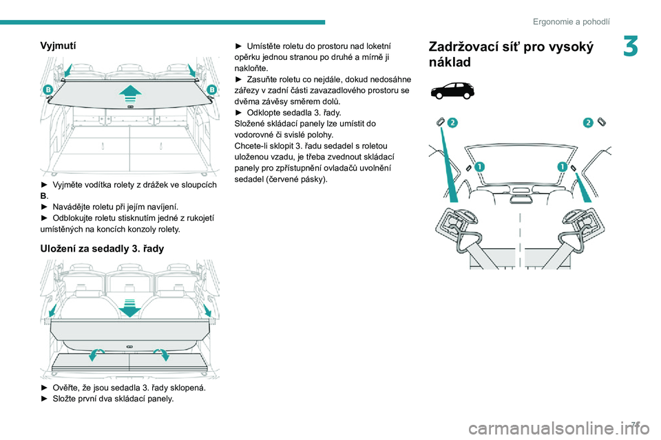 PEUGEOT 5008 2021 Návod na použití (in Czech) 71
Ergonomie a pohodlí
3Vyjmutí
► Vyjměte vodítka rolety z drážek ve sloupcích B.► Navádějte roletu při jejím navíjení.► Odblokujte roletu stisknutím jedné z rukojetí umís PEUGEOT 5008 2021 Návod na použití (in Czech) 71
Ergonomie a pohodlí
3Vyjmutí
► Vyjměte vodítka rolety z drážek ve sloupcích B.► Navádějte roletu při jejím navíjení.► Odblokujte roletu stisknutím jedné z rukojetí umís