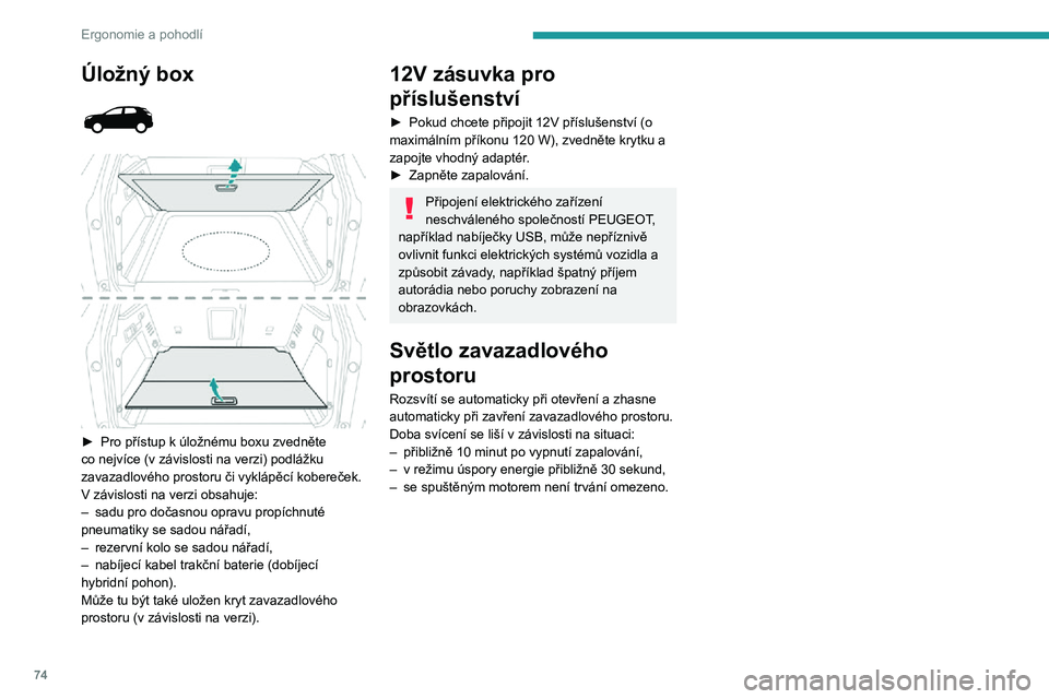 PEUGEOT 5008 2021 Návod na použití (in Czech) 74
Ergonomie a pohodlí
Úložný box
► Pro přístup k úložnému boxu zvedněte co nejvíce (v závislosti na verzi) podlážku zavazadlového prostoru či vyklápěcí kobereček.V závis PEUGEOT 5008 2021 Návod na použití (in Czech) 74
Ergonomie a pohodlí
Úložný box
► Pro přístup k úložnému boxu zvedněte co nejvíce (v závislosti na verzi) podlážku zavazadlového prostoru či vyklápěcí kobereček.V závis
