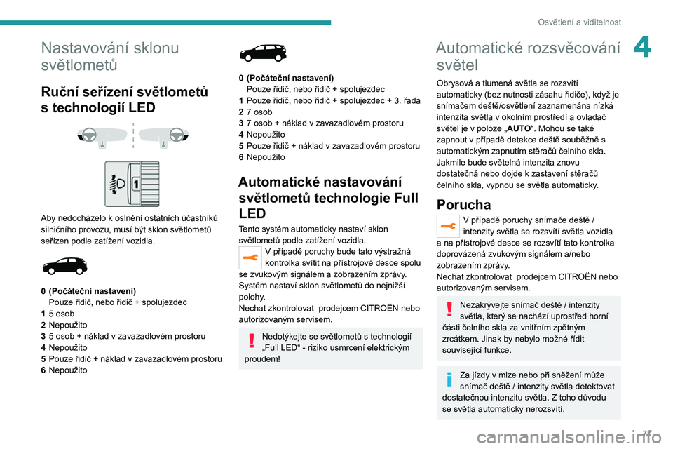 PEUGEOT 5008 2021 Návod na použití (in Czech) 77
Osvětlení a viditelnost
4Nastavování sklonu
světlometů
Ruční seřízení světlometů
s technologií LED
Aby nedocházelo k oslnění ostatních účastníků silničního provozu, PEUGEOT 5008 2021 Návod na použití (in Czech) 77
Osvětlení a viditelnost
4Nastavování sklonu
světlometů
Ruční seřízení světlometů
s technologií LED
Aby nedocházelo k oslnění ostatních účastníků silničního provozu,