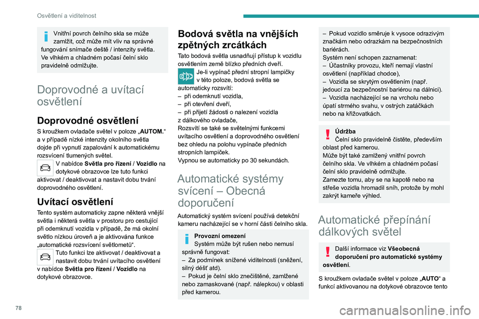PEUGEOT 5008 2021 Návod na použití (in Czech) 78
Osvětlení a viditelnost
systém automaticky přepíná mezi tlumenými a dálkovými světly podle úrovně osvětlení a
dopravní situace pomocí kamery umístěné
v horní části čelního PEUGEOT 5008 2021 Návod na použití (in Czech) 78
Osvětlení a viditelnost
systém automaticky přepíná mezi tlumenými a dálkovými světly podle úrovně osvětlení a
dopravní situace pomocí kamery umístěné
v horní části čelního