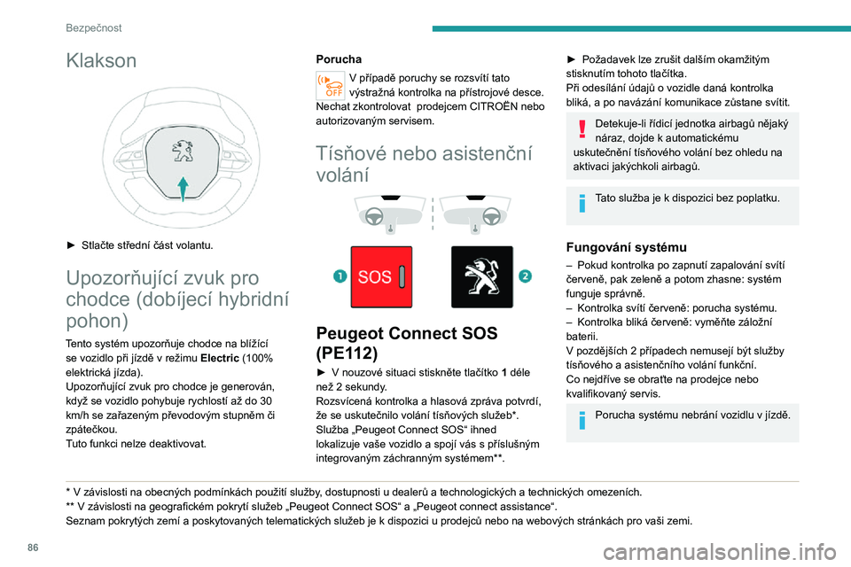 PEUGEOT 5008 2021 Návod na použití (in Czech) 86
Bezpečnost
Zpracování osobních údajůVeškeré zpracování osobních údajů
systémem „Peugeot Connect SOS“ (PE112)
splňuje rámec pro ochranu osobních údajů
stanovený nařízen PEUGEOT 5008 2021 Návod na použití (in Czech) 86
Bezpečnost
Zpracování osobních údajůVeškeré zpracování osobních údajů
systémem „Peugeot Connect SOS“ (PE112)
splňuje rámec pro ochranu osobních údajů
stanovený nařízen