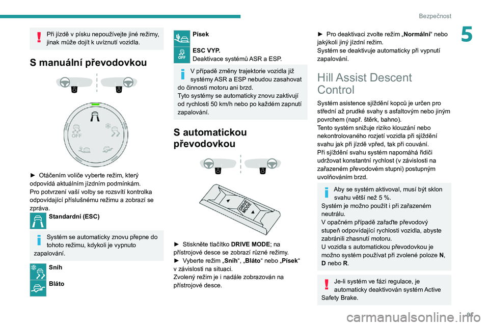 PEUGEOT 5008 2021 Návod na použití (in Czech) 91
Bezpečnost
5Při jízdě v písku nepoužívejte jiné režimy, jinak může dojít k uvíznutí vozidla.
S manuální převodovkou
► Otáčením voliče vyberte režim, který odpovídá PEUGEOT 5008 2021 Návod na použití (in Czech) 91
Bezpečnost
5Při jízdě v písku nepoužívejte jiné režimy, jinak může dojít k uvíznutí vozidla.
S manuální převodovkou
► Otáčením voliče vyberte režim, který odpovídá