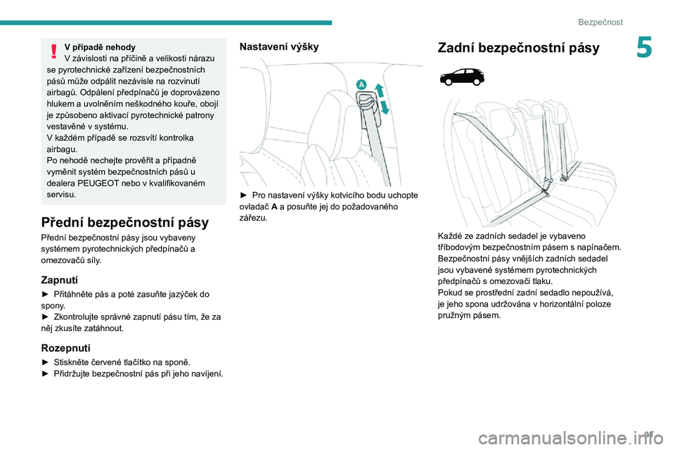 PEUGEOT 5008 2021 Návod na použití (in Czech) 93
Bezpečnost
5V případě nehodyV závislosti na příčině a velikosti nárazu
se pyrotechnické zařízení bezpečnostních
pásů může odpálit nezávisle na rozvinutí
airbagů. Odpálen PEUGEOT 5008 2021 Návod na použití (in Czech) 93
Bezpečnost
5V případě nehodyV závislosti na příčině a velikosti nárazu
se pyrotechnické zařízení bezpečnostních
pásů může odpálit nezávisle na rozvinutí
airbagů. Odpálen