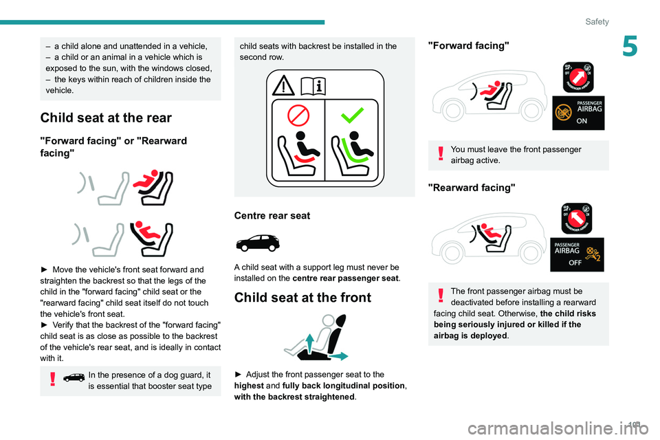 PEUGEOT 5008 2020 Owners Manual 101
Safety
5– a child alone and unattended in a vehicle,
– a child or an animal in a vehicle which is
exposed to the sun, with the windows closed,
–
the keys within reach of children inside PEUGEOT 5008 2020 Owners Manual 101
Safety
5– a child alone and unattended in a vehicle,
– a child or an animal in a vehicle which is
exposed to the sun, with the windows closed,
–
the keys within reach of children inside