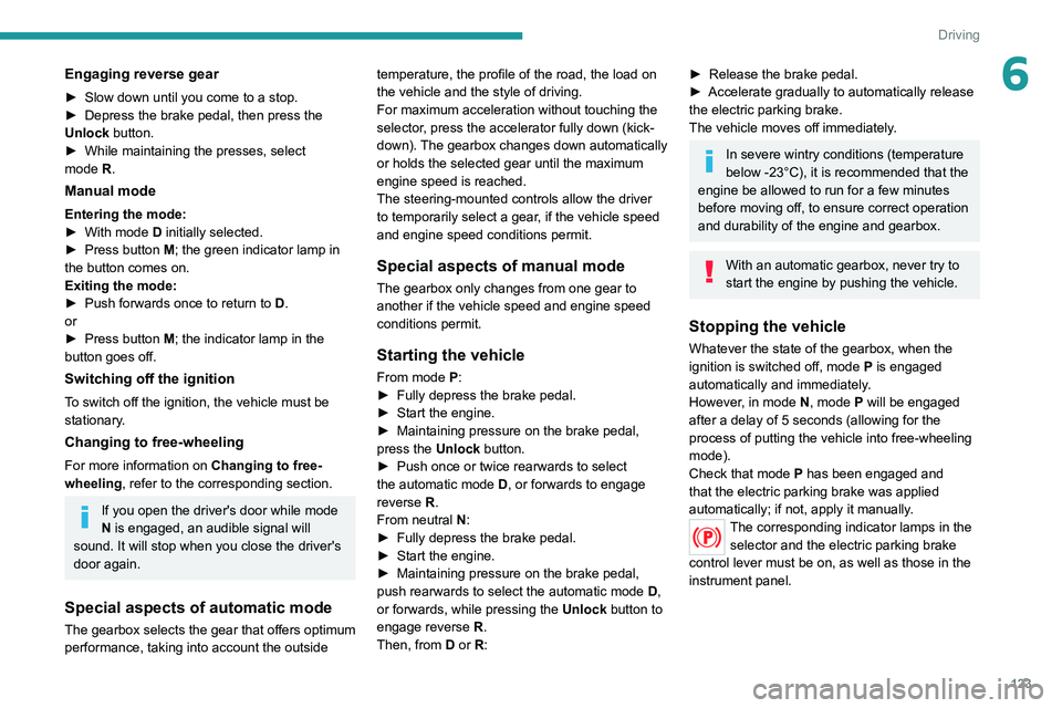 PEUGEOT 5008 2020 Owners Manual 123
Driving
6Engaging reverse gear
► Slow down until you come to a stop.
► Depress the brake pedal, then press the
Unlock
button.
►
While maintaining the presses, select
mode
R.
Manual PEUGEOT 5008 2020 Owners Manual 123
Driving
6Engaging reverse gear
► Slow down until you come to a stop.
► Depress the brake pedal, then press the
Unlock
button.
►
While maintaining the presses, select
mode
R.
Manual