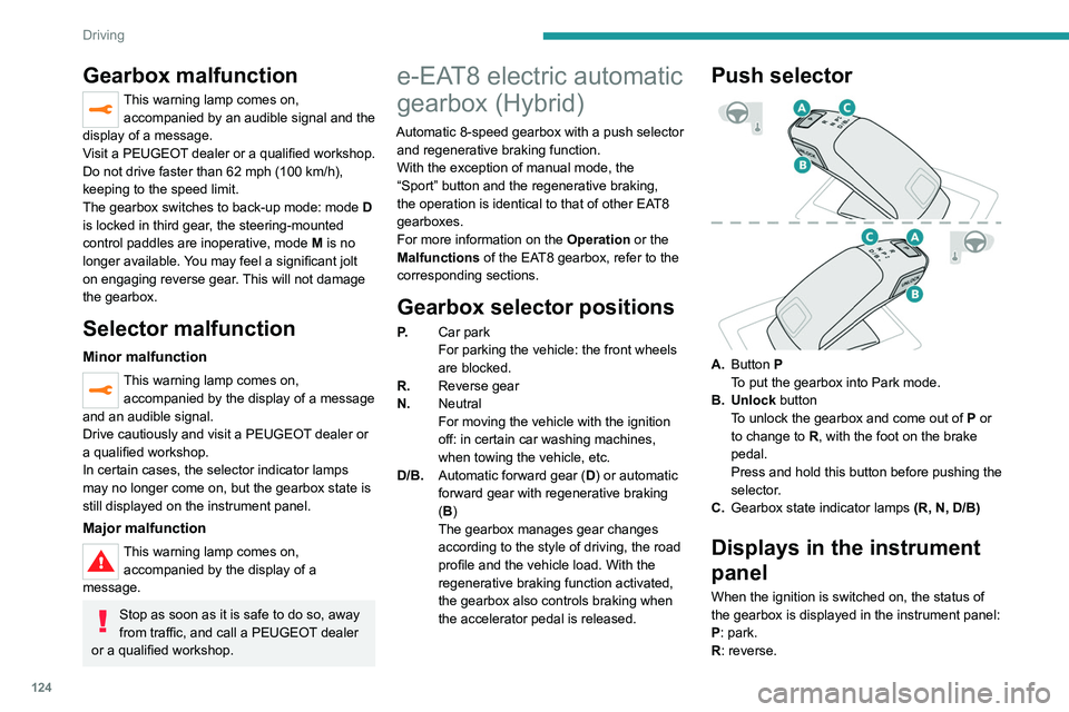 PEUGEOT 5008 2020 Owners Manual 124
Driving
N: neutral.
D1 to D8: automatic forward gear.
B1 to B8: automatic forward gear with
regenerative braking function activated.
In all-electric driving, the gear engaged is not
indicated.
T PEUGEOT 5008 2020 Owners Manual 124
Driving
N: neutral.
D1 to D8: automatic forward gear.
B1 to B8: automatic forward gear with
regenerative braking function activated.
In all-electric driving, the gear engaged is not
indicated.
T