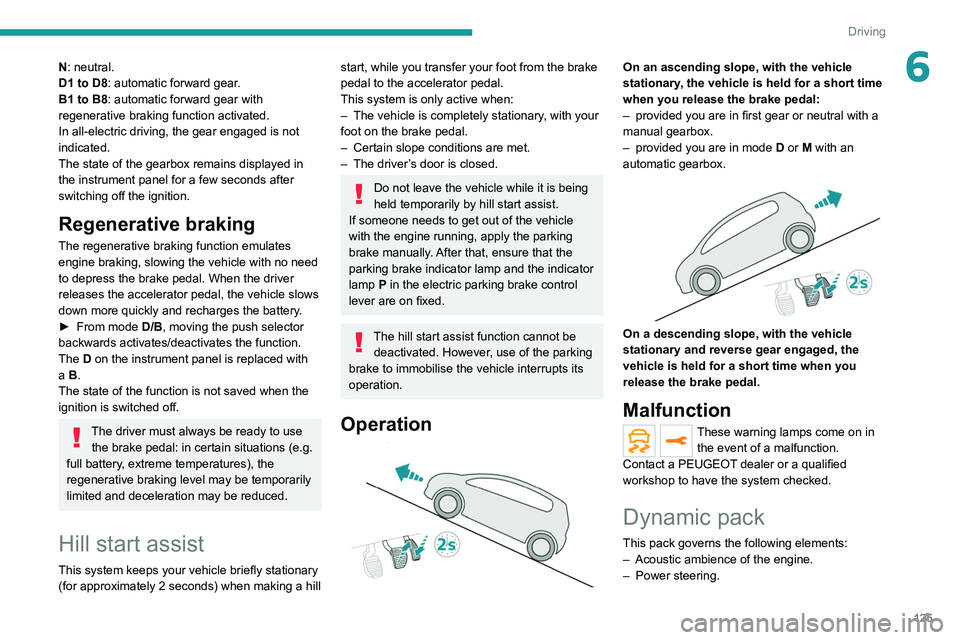 PEUGEOT 5008 2020 Owners Manual 125
Driving
6N: neutral.
D1 to D8: automatic forward gear.
B1 to B8: automatic forward gear with
regenerative braking function activated.
In all-electric driving, the gear engaged is not
indicated.
PEUGEOT 5008 2020 Owners Manual 125
Driving
6N: neutral.
D1 to D8: automatic forward gear.
B1 to B8: automatic forward gear with
regenerative braking function activated.
In all-electric driving, the gear engaged is not
indicated.