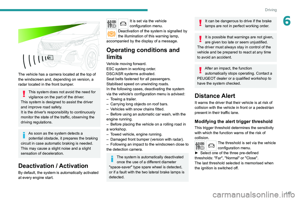 PEUGEOT 5008 2020 Owners Manual 147
Driving
6
The vehicle has a camera located at the top of
the windscreen and, depending on version, a
radar located in the front bumper.
This system does not avoid the need for vigilance on the PEUGEOT 5008 2020 Owners Manual 147
Driving
6
The vehicle has a camera located at the top of
the windscreen and, depending on version, a
radar located in the front bumper.
This system does not avoid the need for vigilance on the