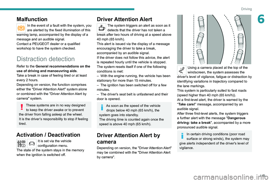 PEUGEOT 5008 2020 Owners Manual 149
Driving
6Malfunction
In the event of a fault with the system, you
are alerted by the fixed illumination of this
warning lamp, accompanied by the display of a
message and an audible signal.
Cont PEUGEOT 5008 2020 Owners Manual 149
Driving
6Malfunction
In the event of a fault with the system, you
are alerted by the fixed illumination of this
warning lamp, accompanied by the display of a
message and an audible signal.
Cont