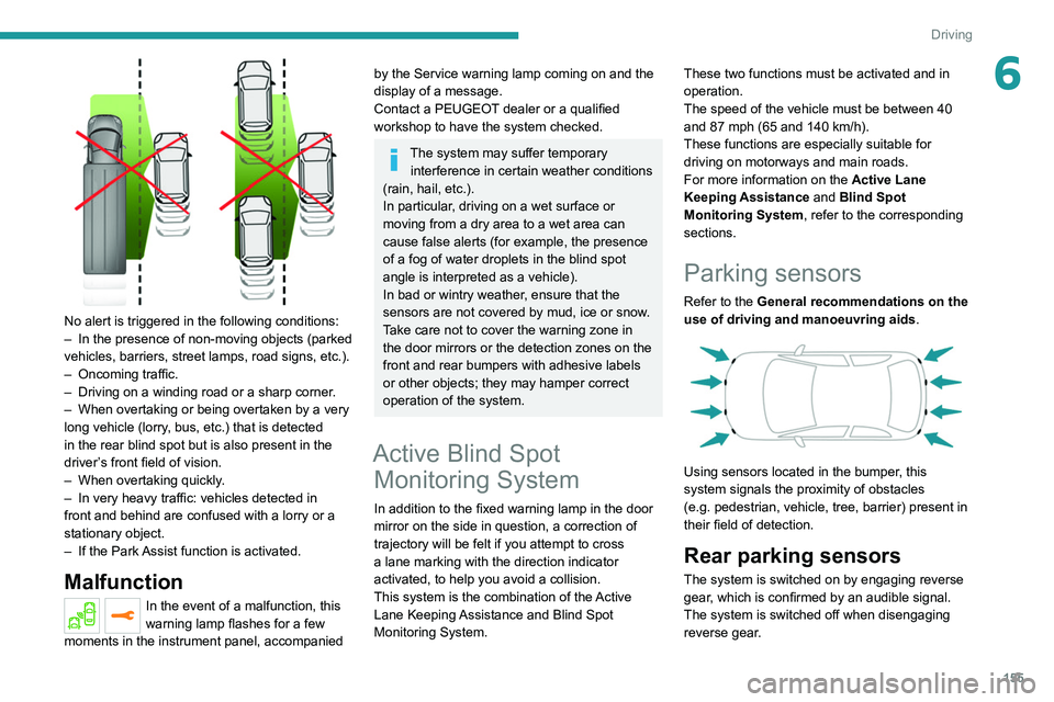 PEUGEOT 5008 2020 Owners Manual 155
Driving
6
No alert is triggered in the following conditions:
– In the presence of non-moving objects (parked
vehicles, barriers, street lamps, road signs, etc.).
–
Oncoming traffic.
–
PEUGEOT 5008 2020 Owners Manual 155
Driving
6
No alert is triggered in the following conditions:
– In the presence of non-moving objects (parked
vehicles, barriers, street lamps, road signs, etc.).
–
Oncoming traffic.
–