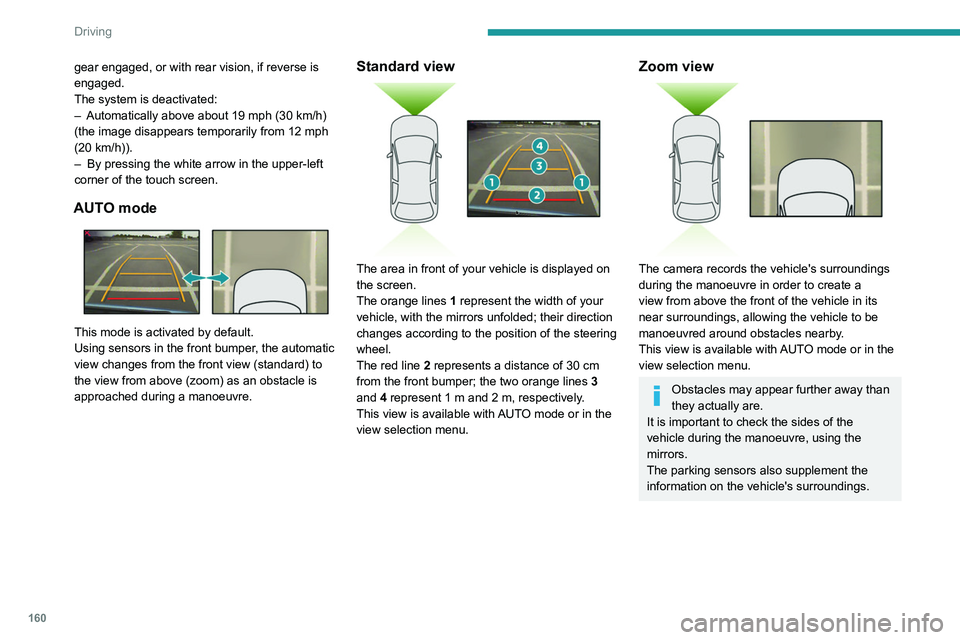 PEUGEOT 5008 2020 Owners Manual 160
Driving
180° view
The 180° view assists with exiting from a parking
space in forward gear, making it possible to
see the approach of vehicles, pedestrians and
cyclists.
This view is not re PEUGEOT 5008 2020 Owners Manual 160
Driving
180° view
The 180° view assists with exiting from a parking
space in forward gear, making it possible to
see the approach of vehicles, pedestrians and
cyclists.
This view is not re