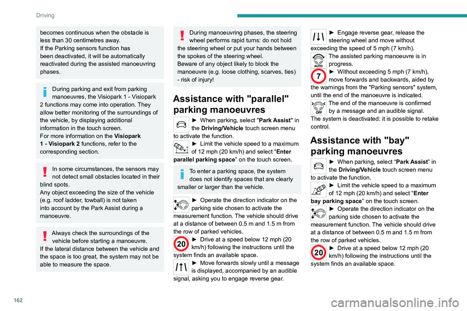 PEUGEOT 5008 2020 Owners Manual 162
Driving
When several successive spaces are
found, the vehicle will be directed
towards the last one.
► Move forwards slowly until a message
is displayed, accompanied by an audible
signal, a PEUGEOT 5008 2020 Owners Manual 162
Driving
When several successive spaces are
found, the vehicle will be directed
towards the last one.
► Move forwards slowly until a message
is displayed, accompanied by an audible
signal, a