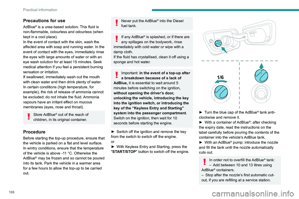 PEUGEOT 5008 2020 Owners Manual 186
Practical information
The system only registers AdBlue® top-ups of
5 litres or more.
If the AdBlue® tank is completely empty
– which is confirmed by the message
"Top up AdBlue: Starti PEUGEOT 5008 2020 Owners Manual 186
Practical information
The system only registers AdBlue® top-ups of
5 litres or more.
If the AdBlue® tank is completely empty
– which is confirmed by the message
"Top up AdBlue: Starti
