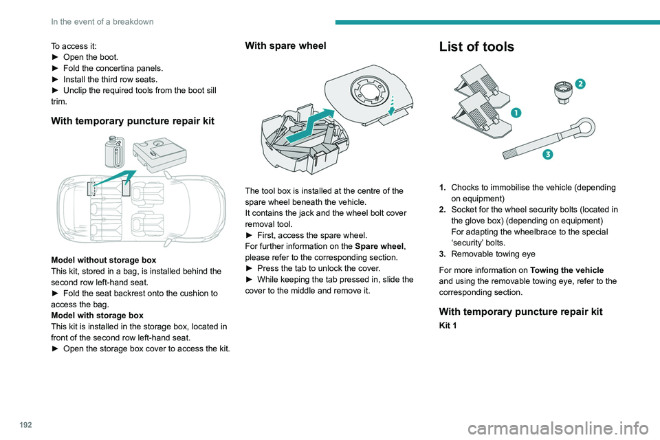 PEUGEOT 5008 2020 Owners Manual 192
In the event of a breakdown
To access it:
► Open the boot.
►
Fold the concertina panels.
►
Install the third row seats.
►
Unclip the required tools from the boot sill
trim.
With t PEUGEOT 5008 2020 Owners Manual 192
In the event of a breakdown
To access it:
► Open the boot.
►
Fold the concertina panels.
►
Install the third row seats.
►
Unclip the required tools from the boot sill
trim.
With t