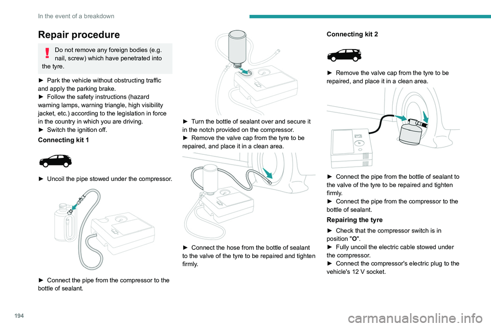 PEUGEOT 5008 2020 Owners Manual 194
In the event of a breakdown
Repair procedure
Do not remove any foreign bodies (e.g.
nail, screw) which have penetrated into
the tyre.
►
Park the vehicle without obstructing traffic
and appl PEUGEOT 5008 2020 Owners Manual 194
In the event of a breakdown
Repair procedure
Do not remove any foreign bodies (e.g.
nail, screw) which have penetrated into
the tyre.
►
Park the vehicle without obstructing traffic
and appl