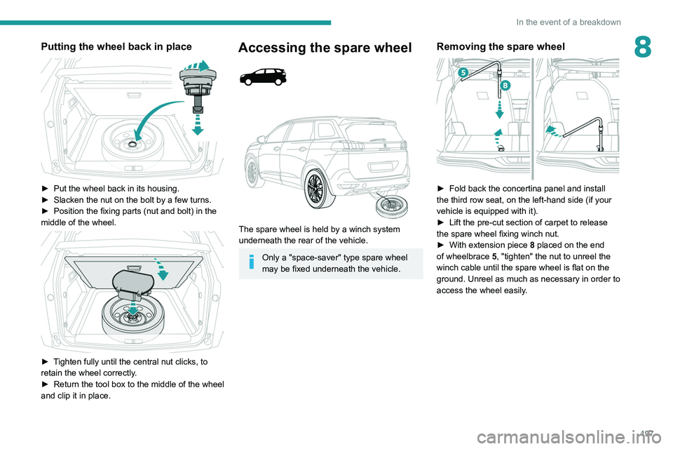 PEUGEOT 5008 2020 Owners Manual 197
In the event of a breakdown
8Putting the wheel back in place
► Put the wheel back in its housing.
► Slacken the nut on the bolt by a few turns.
►
Position the fixing parts (nut and bol PEUGEOT 5008 2020 Owners Manual 197
In the event of a breakdown
8Putting the wheel back in place
► Put the wheel back in its housing.
► Slacken the nut on the bolt by a few turns.
►
Position the fixing parts (nut and bol
