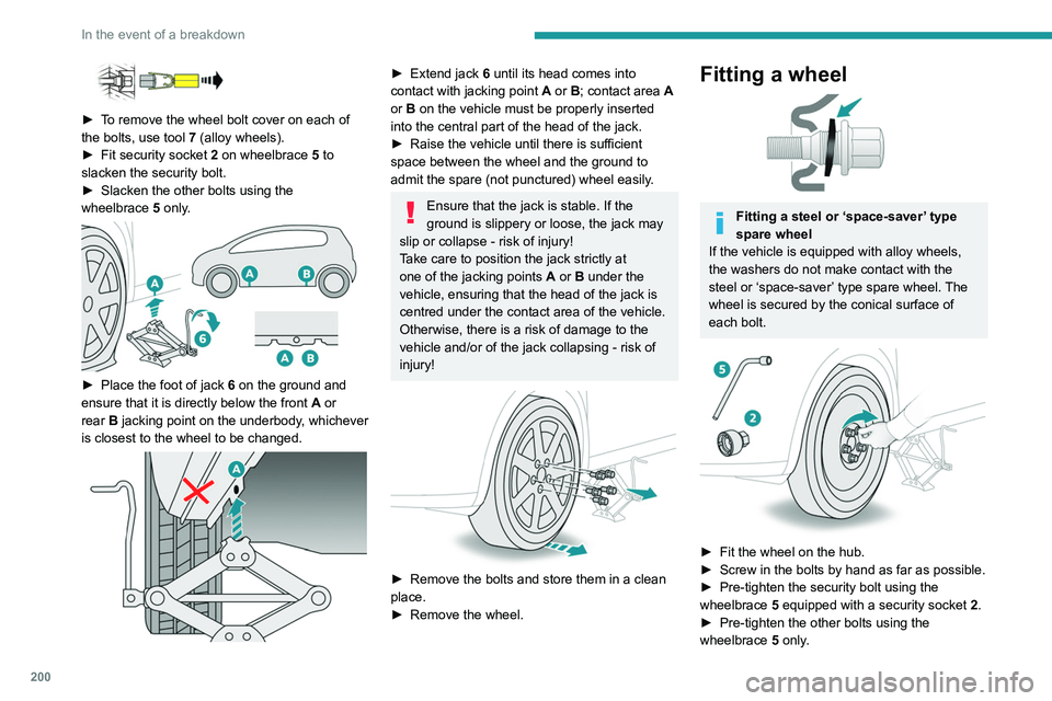 PEUGEOT 5008 2020  Owners Manual 200
In the event of a breakdown
 
► To remove the wheel bolt cover on each of 
the bolts, use tool  7 (alloy wheels).
►
 
Fit security socket
   2 on wheelbrace  
5
  to 
slacken the security bolt