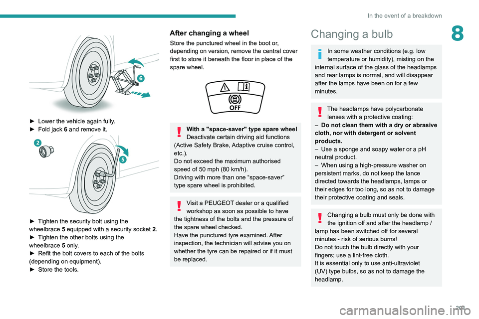 PEUGEOT 5008 2020 Owners Manual 201
In the event of a breakdown
8
► Lower the vehicle again fully.
► Fold jack 6 and remove it.
► Tighten the security bolt using the
wheelbrace 5 equipped with a security socket 2 PEUGEOT 5008 2020 Owners Manual 201
In the event of a breakdown
8
► Lower the vehicle again fully.
► Fold jack 6 and remove it.
► Tighten the security bolt using the
wheelbrace 5 equipped with a security socket 2