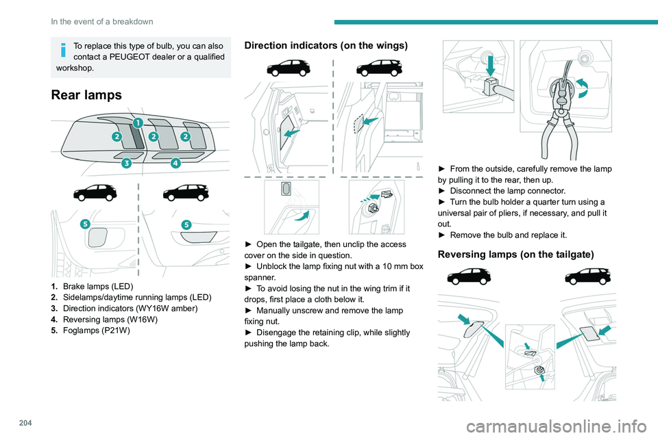 PEUGEOT 5008 2020 Owners Manual 204
In the event of a breakdown
To replace this type of bulb, you can also contact a PEUGEOT dealer or a qualified
workshop.
Rear lamps
1. Brake lamps (LED)
2. Sidelamps/daytime running lamps PEUGEOT 5008 2020 Owners Manual 204
In the event of a breakdown
To replace this type of bulb, you can also contact a PEUGEOT dealer or a qualified
workshop.
Rear lamps
1. Brake lamps (LED)
2. Sidelamps/daytime running lamps
