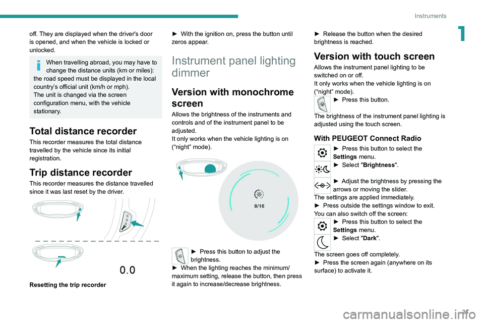 PEUGEOT 5008 2020  Owners Manual 21
Instruments
1off. They are displayed when the driver's door 
is opened, and when the vehicle is locked or 
unlocked.
When travelling abroad, you may have to 
change the distance units (km or mi