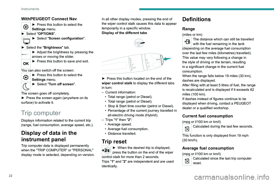 PEUGEOT 5008 2020  Owners Manual 22
Instruments
WithPEUGEOT Connect Nav
► Press this button to select the 
Settings  menu.
►
 
Select "
 OPTIONS".
► Select " Screen configuration". 
►
 
Select the "
 Brigh