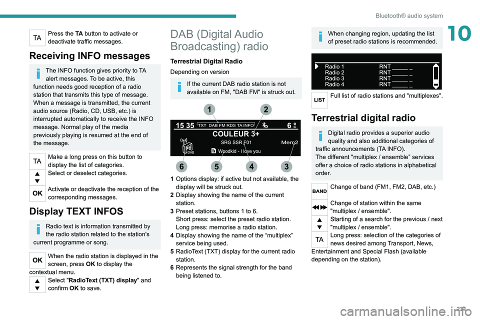 PEUGEOT 5008 2020 Owners Manual 231
Bluetooth® audio system
10Press the TA button to activate or
deactivate traffic messages.
Receiving INFO messages
The INFO function gives priority to TA alert messages. To be active, this
func PEUGEOT 5008 2020 Owners Manual 231
Bluetooth® audio system
10Press the TA button to activate or
deactivate traffic messages.
Receiving INFO messages
The INFO function gives priority to TA alert messages. To be active, this
func