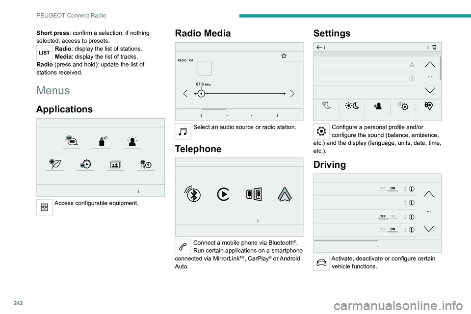 PEUGEOT 5008 2020 Owners Manual 242
PEUGEOT Connect Radio
Short press: confirm a selection; if nothing
selected, access to presets.
Radio: display the list of stations.
Media: display the list of tracks.
Radio (press and hold): upd PEUGEOT 5008 2020 Owners Manual 242
PEUGEOT Connect Radio
Short press: confirm a selection; if nothing
selected, access to presets.
Radio: display the list of stations.
Media: display the list of tracks.
Radio (press and hold): upd