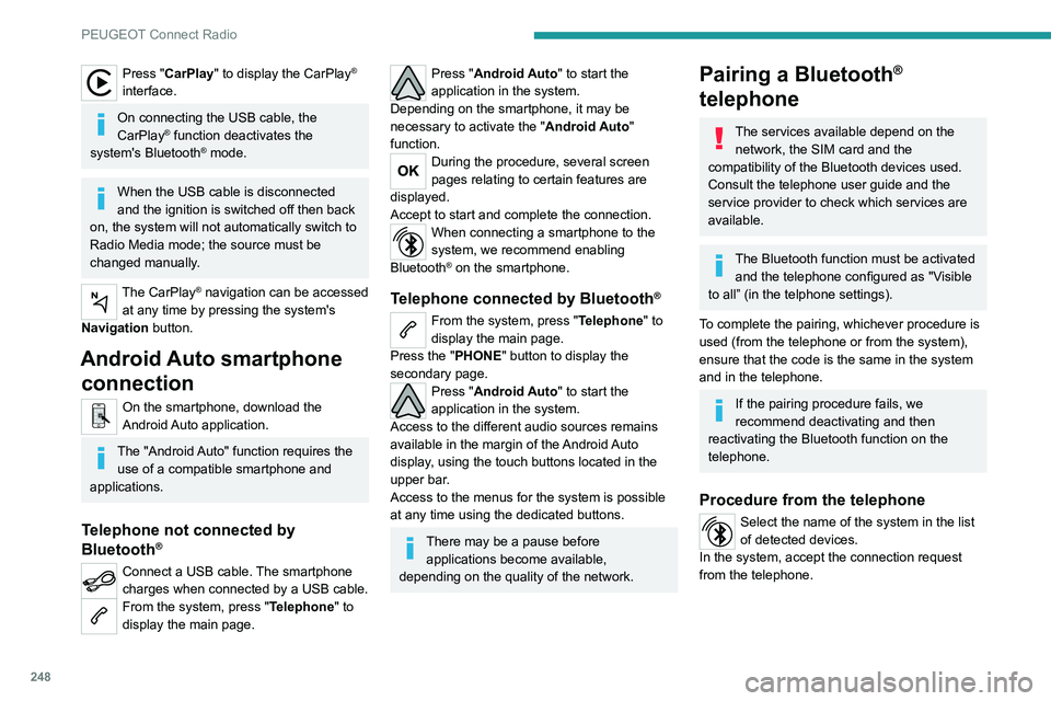 PEUGEOT 5008 2020 Owners Manual 248
PEUGEOT Connect Radio
Press "CarPlay" to display the CarPlay®
interface.
On connecting the USB cable, the
CarPlay® function deactivates the
system's Bluetooth® mode.
When the USB PEUGEOT 5008 2020 Owners Manual 248
PEUGEOT Connect Radio
Press "CarPlay" to display the CarPlay®
interface.
On connecting the USB cable, the
CarPlay® function deactivates the
system's Bluetooth® mode.
When the USB