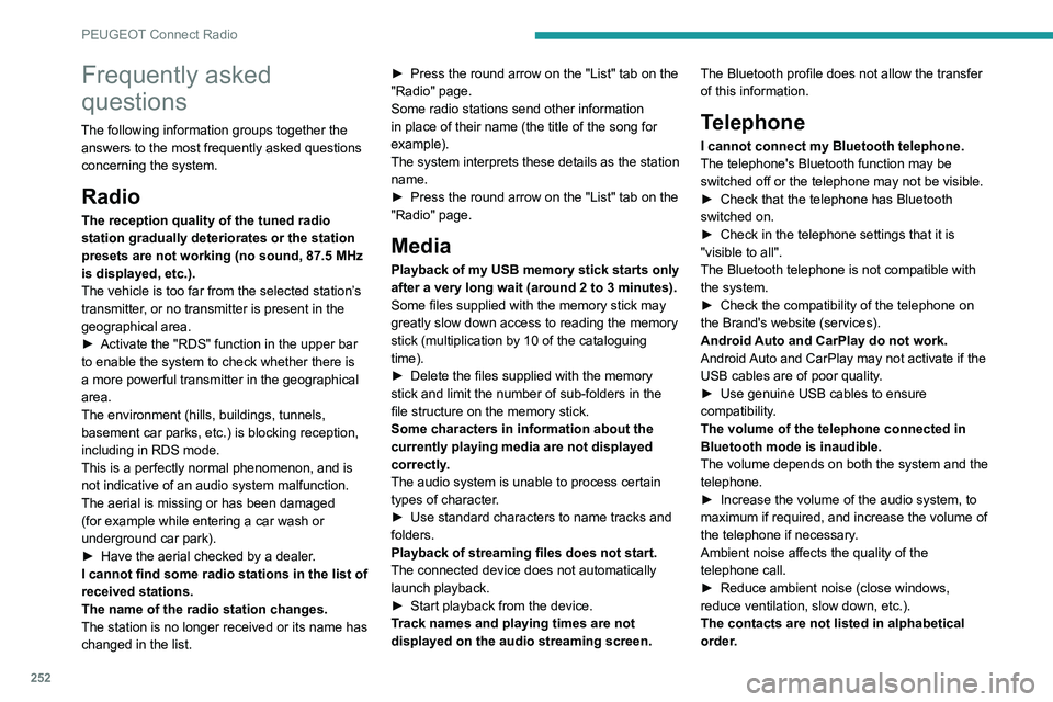 PEUGEOT 5008 2020 Owners Manual 252
PEUGEOT Connect Radio
Frequently asked
questions
The following information groups together the answers to the most frequently asked questions
concerning the system.
Radio
The reception quality o PEUGEOT 5008 2020 Owners Manual 252
PEUGEOT Connect Radio
Frequently asked
questions
The following information groups together the answers to the most frequently asked questions
concerning the system.
Radio
The reception quality o