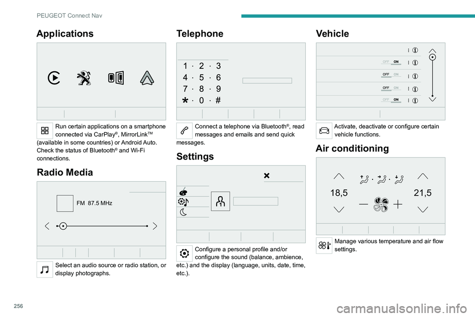 PEUGEOT 5008 2020 Owners Manual 256
PEUGEOT Connect Nav
Applications
Run certain applications on a smartphone
connected via CarPlay®, MirrorLinkTM
(available in some countries) or Android Auto.
Check the status of Bluetooth
® PEUGEOT 5008 2020 Owners Manual 256
PEUGEOT Connect Nav
Applications
Run certain applications on a smartphone
connected via CarPlay®, MirrorLinkTM
(available in some countries) or Android Auto.
Check the status of Bluetooth
®