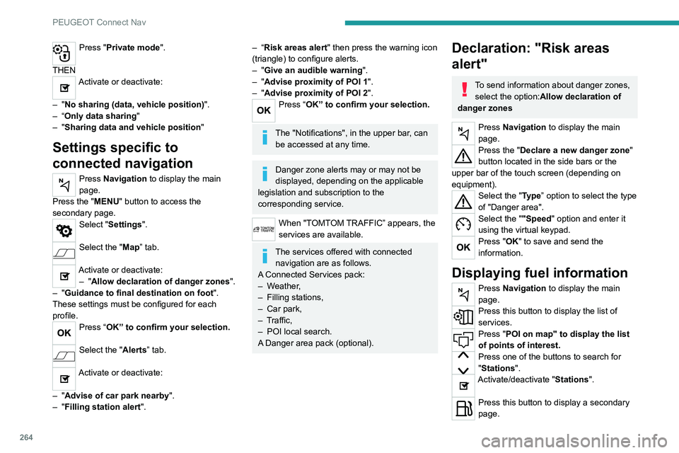 PEUGEOT 5008 2020 Owners Manual 264
PEUGEOT Connect Nav
Press "Private mode".
THEN
Activate or deactivate:
–
"No sharing (data, vehicle position) ".
–
“Only data sharing "
–
"Sharing data and PEUGEOT 5008 2020 Owners Manual 264
PEUGEOT Connect Nav
Press "Private mode".
THEN
Activate or deactivate:
–
"No sharing (data, vehicle position) ".
–
“Only data sharing "
–
"Sharing data and