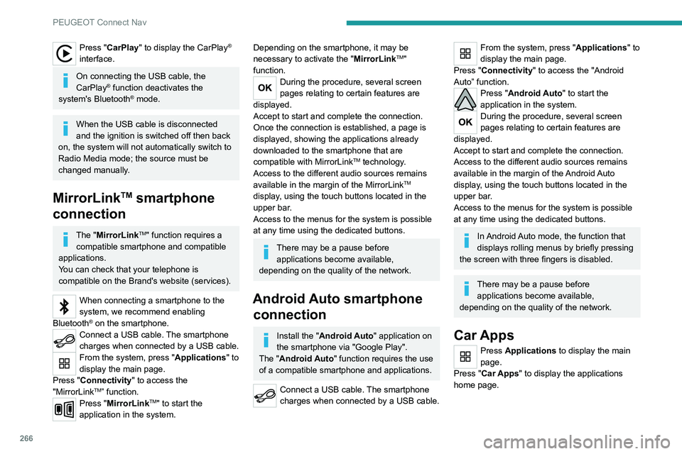 PEUGEOT 5008 2020 Owners Manual 266
PEUGEOT Connect Nav
Press "CarPlay" to display the CarPlay®
interface.
On connecting the USB cable, the
CarPlay® function deactivates the
system's Bluetooth® mode.
When the USB c PEUGEOT 5008 2020 Owners Manual 266
PEUGEOT Connect Nav
Press "CarPlay" to display the CarPlay®
interface.
On connecting the USB cable, the
CarPlay® function deactivates the
system's Bluetooth® mode.
When the USB c