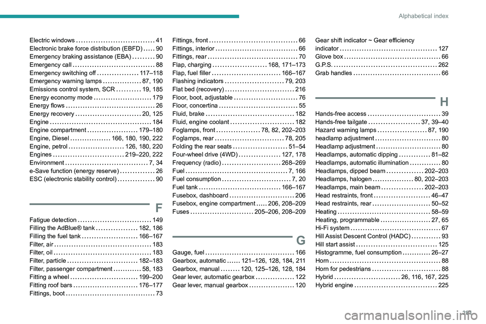 PEUGEOT 5008 2020  Owners Manual 281
Alphabetical index
Electric windows     41
Electronic brake force distribution (EBFD)     
90
Emergency braking assistance (EBA)
    
90
Emergency call
    
88
Emergency switching off
    
117–1