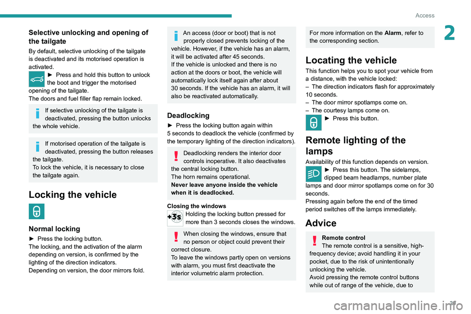 PEUGEOT 5008 2020  Owners Manual 29
Access
2Selective unlocking and opening of 
the tailgate
By default, selective unlocking of the tailgate 
is deactivated and its motorised operation is 
activated.
► Press and hold this button to