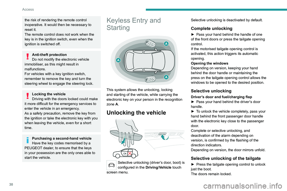 PEUGEOT 5008 2020  Owners Manual 30
Access
the risk of rendering the remote control 
inoperative. It would then be necessary to 
reset it.
The remote control does not work  when the 
key is in the ignition switch, even when the 
igni