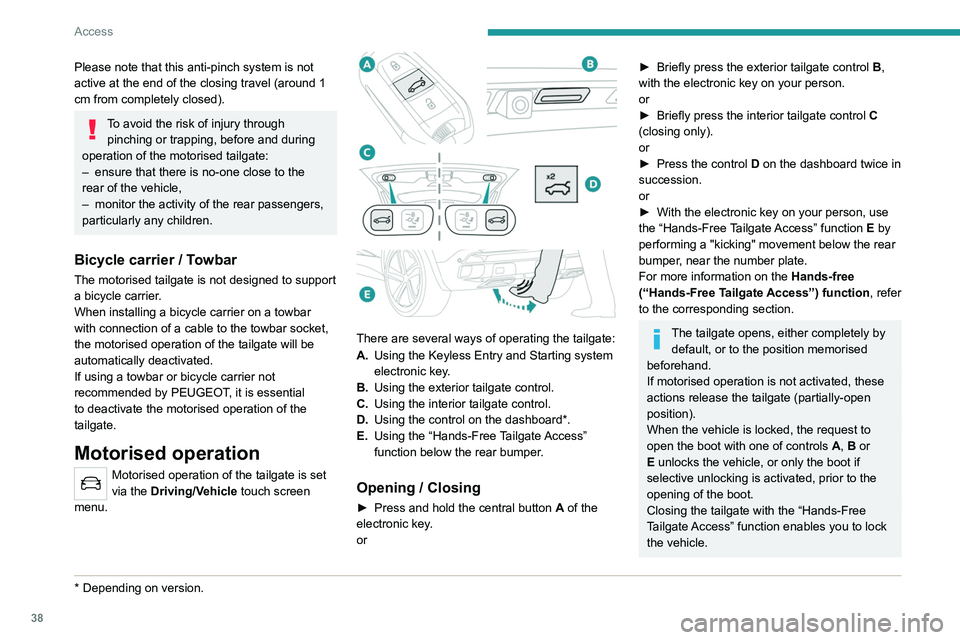 PEUGEOT 5008 2020  Owners Manual 38
Access
Please note that this anti-pinch system is not 
active at the end of the closing travel (around 1 
cm from completely closed).
To avoid the risk of injury through pinching or trapping, befor