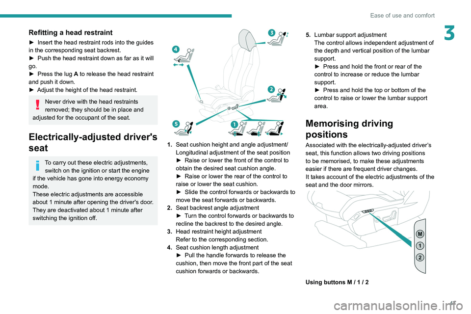 PEUGEOT 5008 2020 Owners Manual 47
Ease of use and comfort
3Refitting a head restraint
► Insert the head restraint rods into the guides
in the corresponding seat backrest.
►
Push the head restraint down as far as it will
go. PEUGEOT 5008 2020 Owners Manual 47
Ease of use and comfort
3Refitting a head restraint
► Insert the head restraint rods into the guides
in the corresponding seat backrest.
►
Push the head restraint down as far as it will
go.