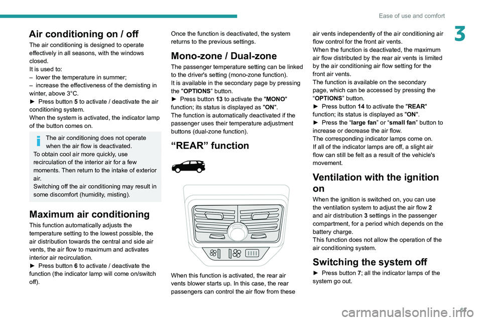 PEUGEOT 5008 2020 Repair Manual 63
Ease of use and comfort
3Air conditioning on / off
The air conditioning is designed to operate
effectively in all seasons, with the windows
closed.
It is used to:
–
lower the temperature in su PEUGEOT 5008 2020 Repair Manual 63
Ease of use and comfort
3Air conditioning on / off
The air conditioning is designed to operate
effectively in all seasons, with the windows
closed.
It is used to:
–
lower the temperature in su