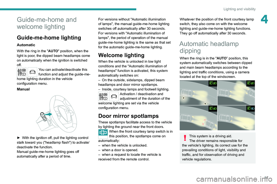 PEUGEOT 5008 2020  Owners Manual 81
Lighting and visibility
4Guide-me-home and 
welcome lighting
Guide-me-home lighting
Automatic
With the ring in the "AUTO" position, when the 
light is poor, the dipped beam headlamps come 
