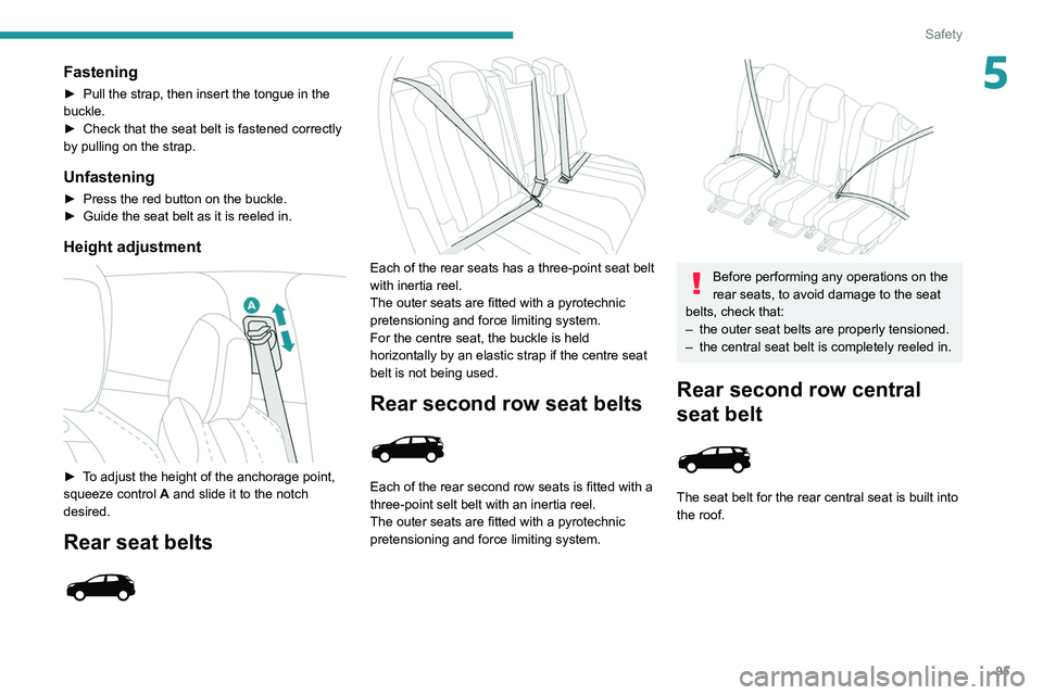 PEUGEOT 5008 2020 Owners Manual 95
Safety
5Fastening
► Pull the strap, then insert the tongue in the
buckle.
►
Check that the seat belt is fastened correctly
by pulling on the strap.
Unfastening
► Press the red button on t PEUGEOT 5008 2020 Owners Manual 95
Safety
5Fastening
► Pull the strap, then insert the tongue in the
buckle.
►
Check that the seat belt is fastened correctly
by pulling on the strap.
Unfastening
► Press the red button on t