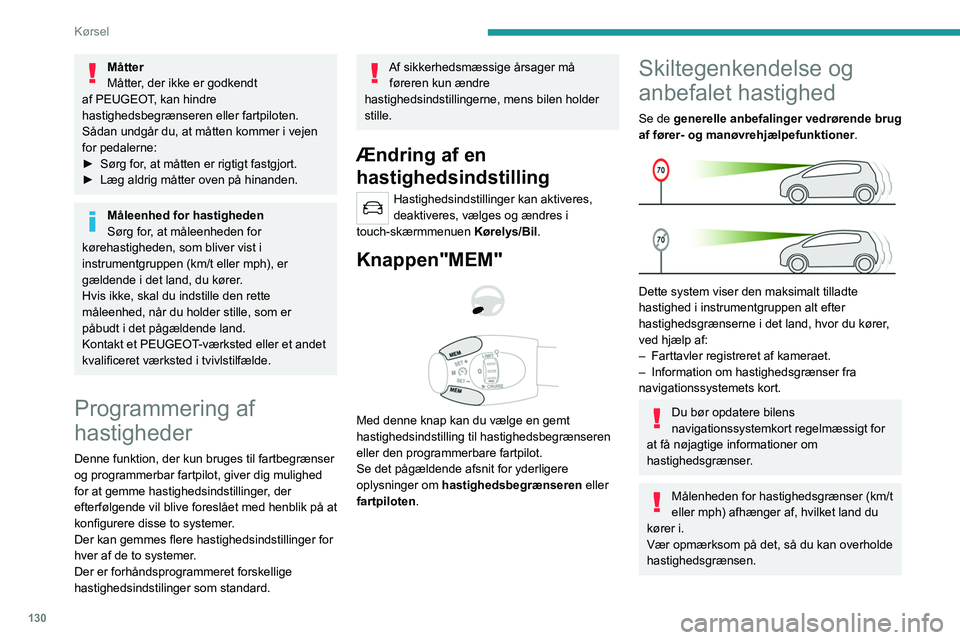 PEUGEOT 5008 2020  Brugsanvisning (in Danish) 130
Kørsel
For at systemet kan fungere korrekt, når 
du skifter land, skal måleenheden for 
kørehastighed i instrumentgruppen svare til, 
hvad der gælder for det land, du kører i.
Den automatisk