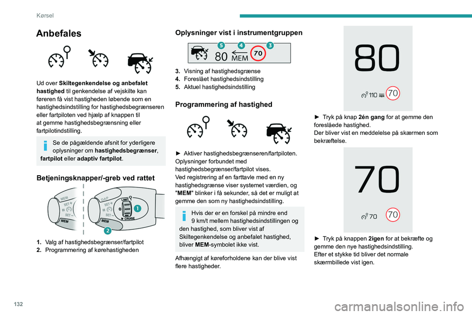 PEUGEOT 5008 2020  Brugsanvisning (in Danish) 132
Kørsel
Hastighedsbegrænser
Se de generelle anbefalinger vedrørende brug 
af fører- og manøvrehjælpefunktioner.
Dette system forhindrer bilen i at køre 
hurtigere end hastigheden, som er 
pr