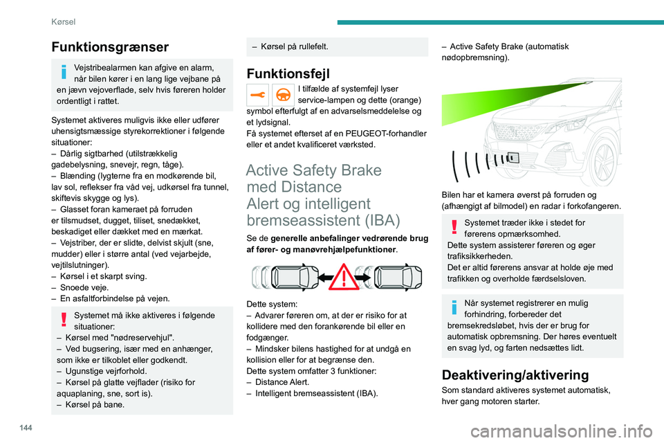 PEUGEOT 5008 2020  Brugsanvisning (in Danish) 144
Kørsel
Funktionen indstilles via bilens 
konfigurationsmenu.
Deaktivering af systemet bekræftes ved, 
at denne kontrollampe lyser i 
instrumentgruppen, samtidig med at en 
meddelelse vises.
Funk