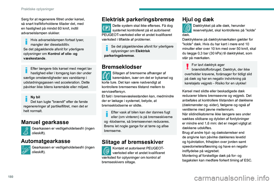 PEUGEOT 5008 2020  Brugsanvisning (in Danish) 180
Praktiske oplysninger
Støddæmpere
Det er ikke nemt for billisterne at opdage, 
om støddæmperne er slidte. Ikke desto 
mindre har støddæmperne en enorm indvirkning 
på vejgrebet og bremseevn