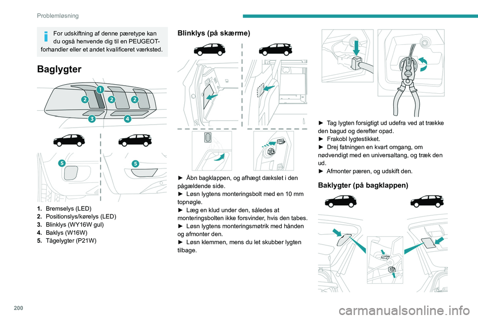 PEUGEOT 5008 2020 Brugsanvisning (in Danish) 200
Problemløsning
For udskiftning af denne pæretype kan
du også henvende dig til en PEUGEOT-
forhandler eller et andet kvalificeret værksted.
Baglygter
1. Bremselys (LED)
2. Positionslys/ PEUGEOT 5008 2020 Brugsanvisning (in Danish) 200
Problemløsning
For udskiftning af denne pæretype kan
du også henvende dig til en PEUGEOT-
forhandler eller et andet kvalificeret værksted.
Baglygter
1. Bremselys (LED)
2. Positionslys/
