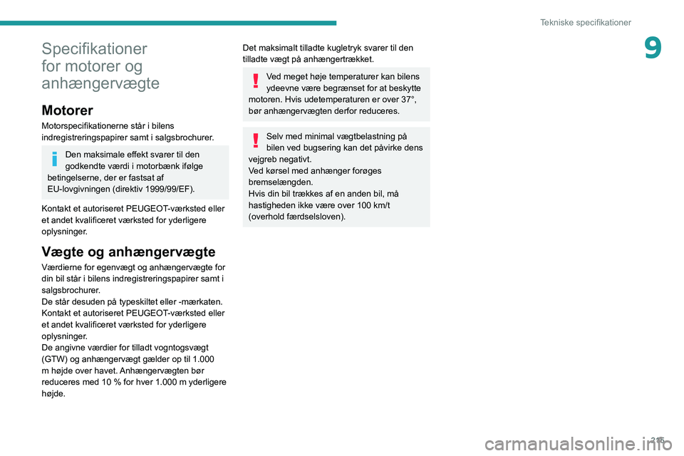 PEUGEOT 5008 2020  Brugsanvisning (in Danish) 215
Tekniske specifikationer
9Specifikationer 
for motorer og 
anhængervægte
Motorer
Motorspecifikationerne står i bilens 
indregistreringspapirer samt i salgsbrochurer.
Den maksimale effekt svarer