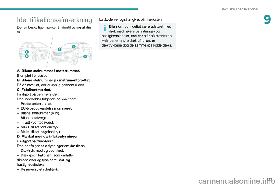 PEUGEOT 5008 2020 Brugsanvisning (in Danish) 223
Tekniske specifikationer
9Identifikationsafmærkning
Der er forskellige mærker til identificering af din
bil.
A. Bilens stelnummer i motorrummet.
Stemplet i chassiset.
B. Bilens stelnummer p PEUGEOT 5008 2020 Brugsanvisning (in Danish) 223
Tekniske specifikationer
9Identifikationsafmærkning
Der er forskellige mærker til identificering af din
bil.
A. Bilens stelnummer i motorrummet.
Stemplet i chassiset.
B. Bilens stelnummer p